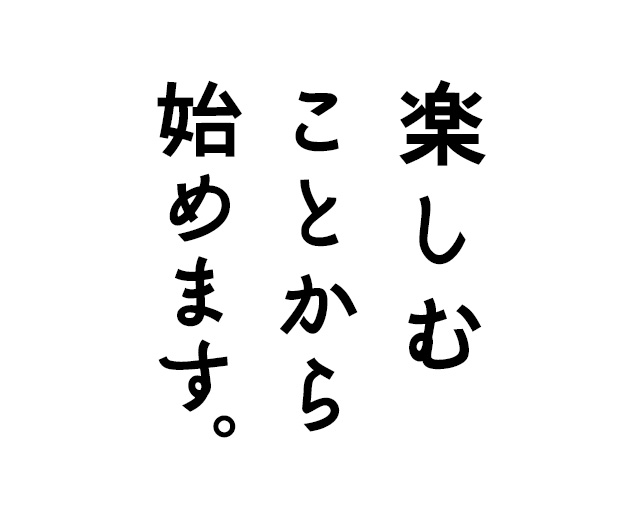楽しむことから始めます。